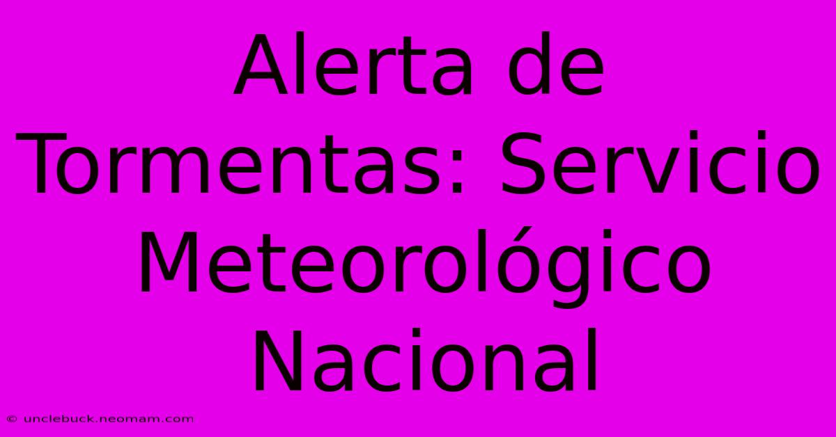 Alerta De Tormentas: Servicio Meteorológico Nacional