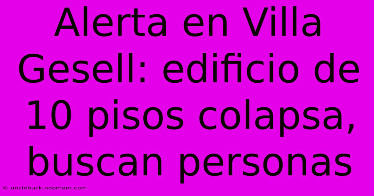 Alerta En Villa Gesell: Edificio De 10 Pisos Colapsa, Buscan Personas 