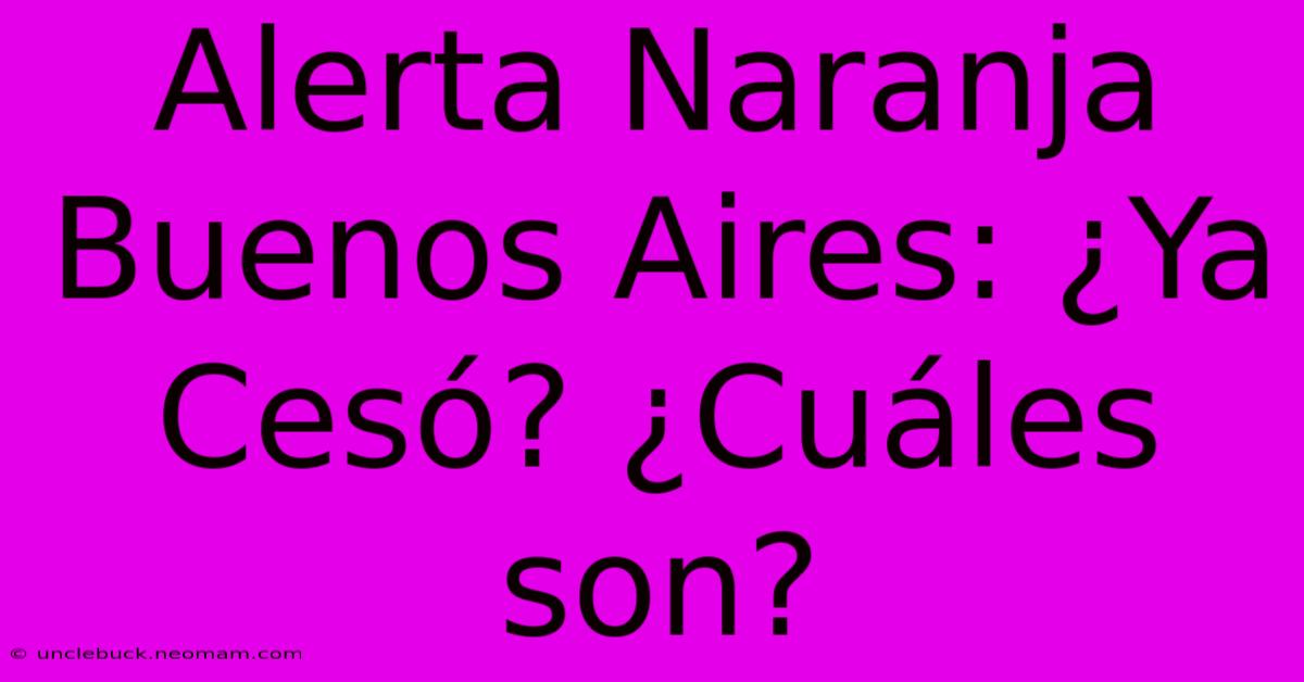 Alerta Naranja Buenos Aires: ¿Ya Cesó? ¿Cuáles Son?