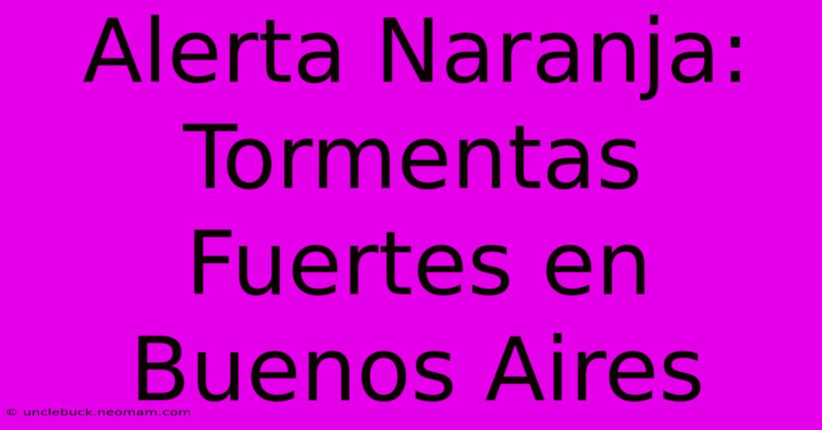 Alerta Naranja: Tormentas Fuertes En Buenos Aires