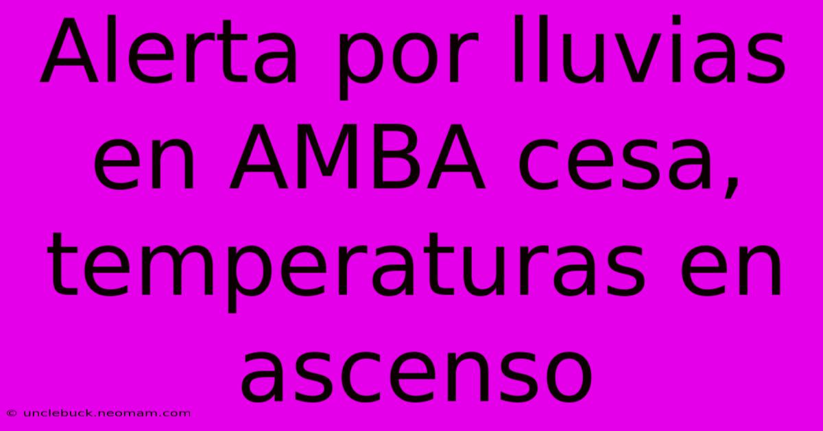 Alerta Por Lluvias En AMBA Cesa, Temperaturas En Ascenso