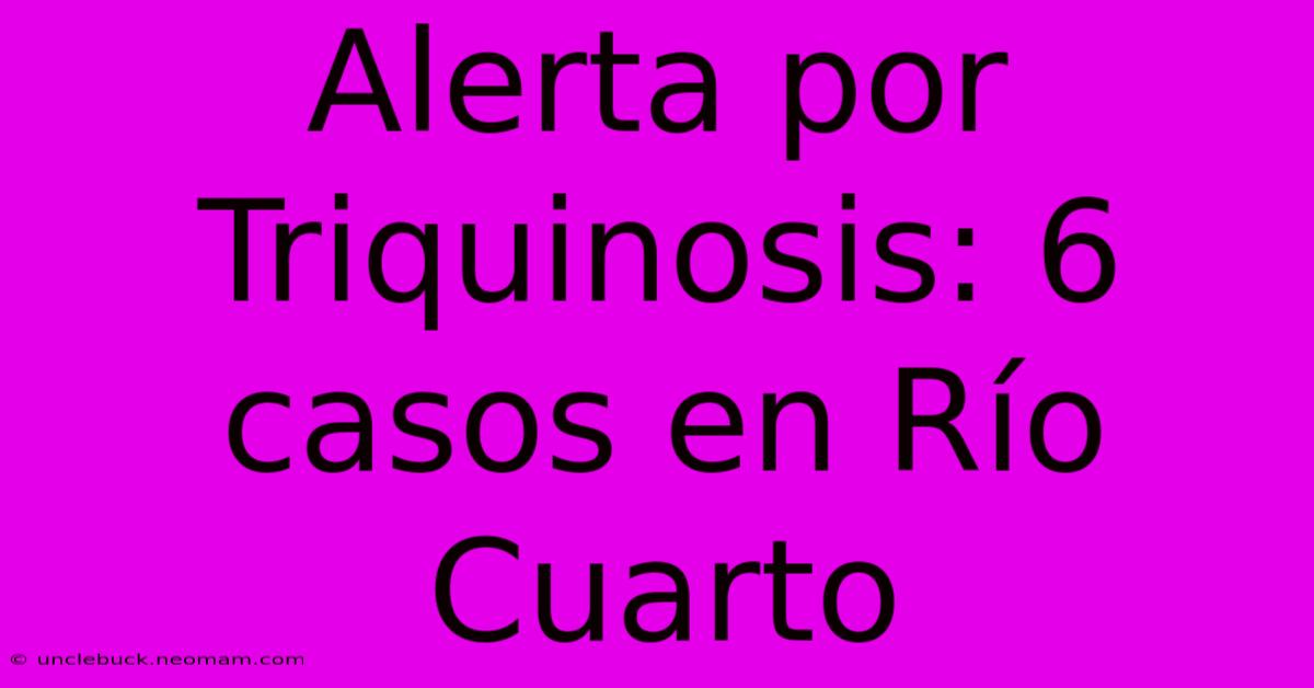 Alerta Por Triquinosis: 6 Casos En Río Cuarto