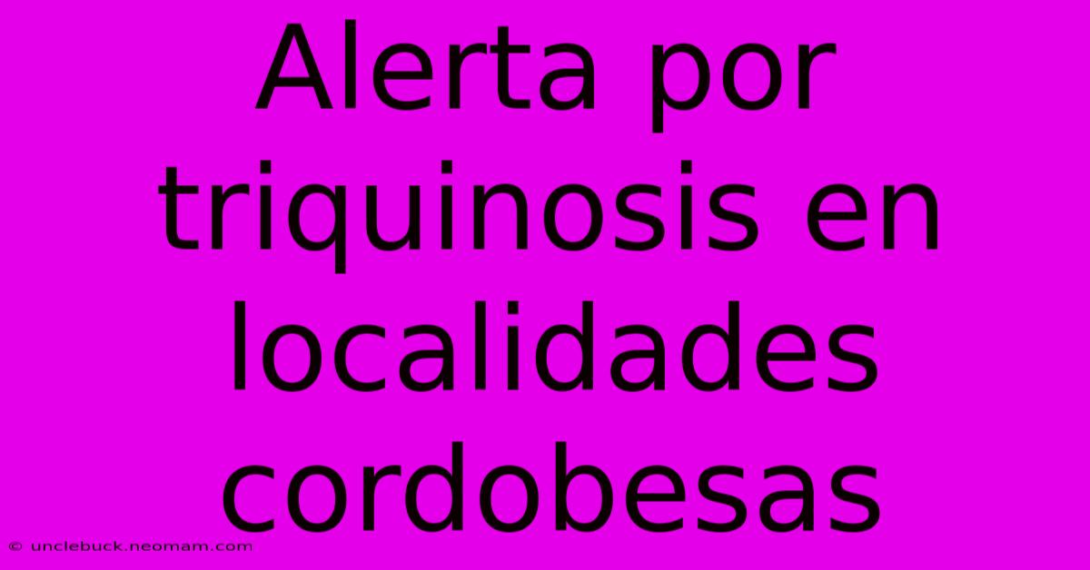 Alerta Por Triquinosis En Localidades Cordobesas