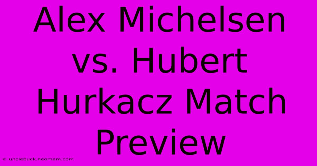 Alex Michelsen Vs. Hubert Hurkacz Match Preview