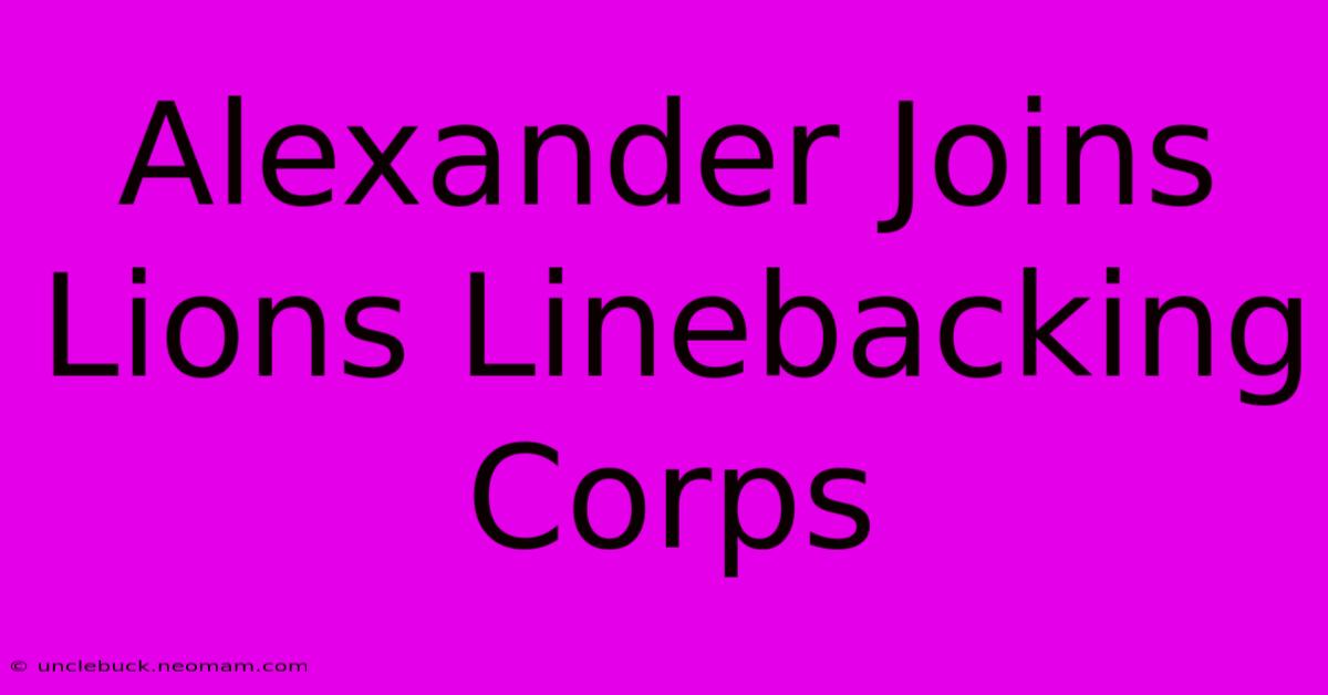 Alexander Joins Lions Linebacking Corps