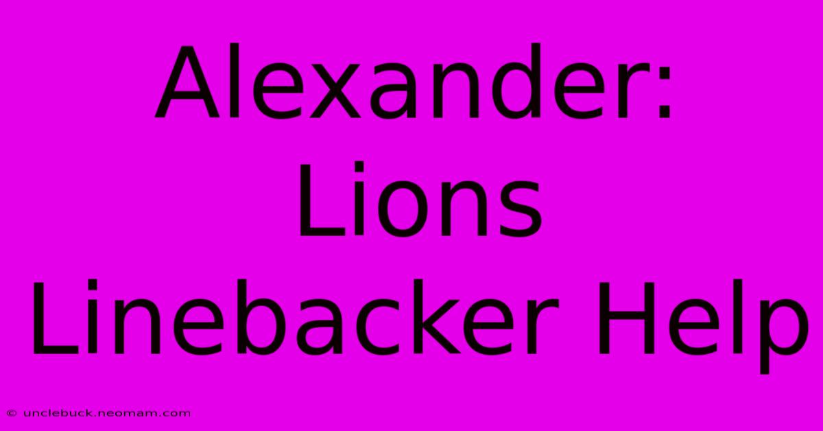 Alexander: Lions Linebacker Help