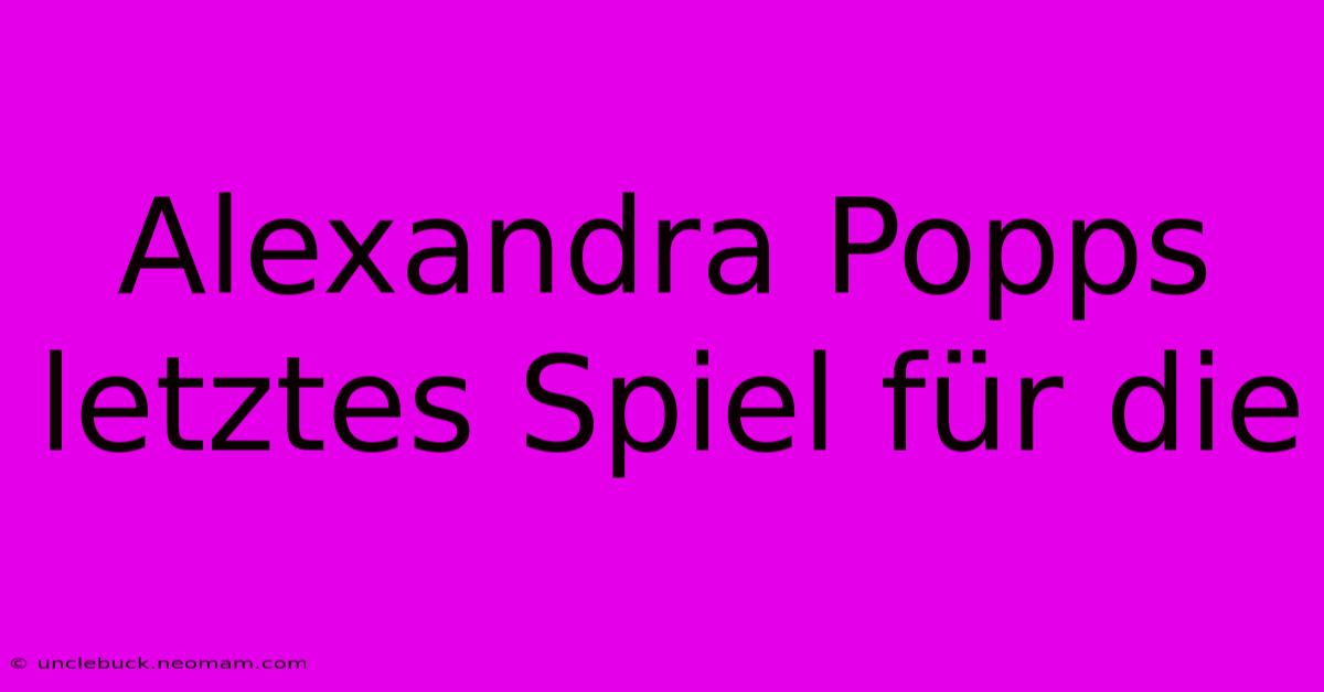 Alexandra Popps Letztes Spiel Für Die