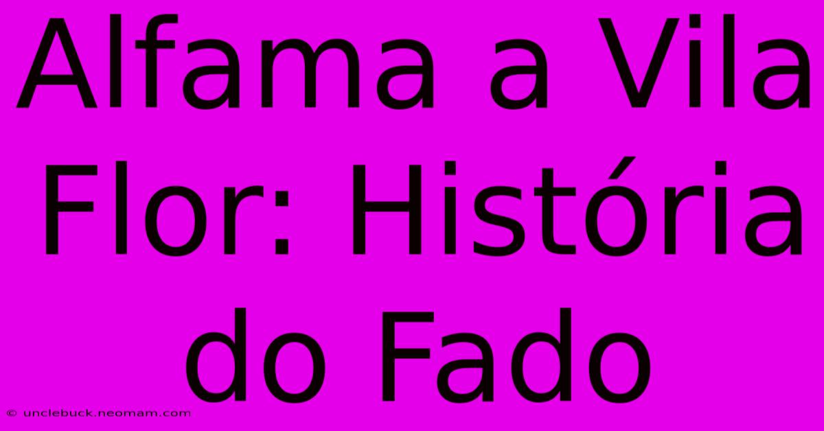 Alfama A Vila Flor: História Do Fado