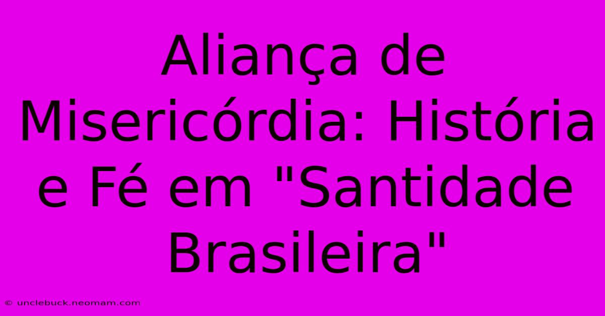 Aliança De Misericórdia: História E Fé Em 