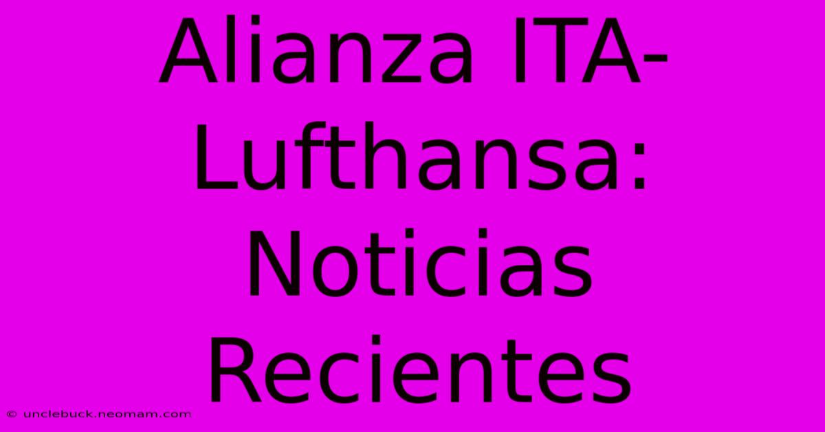 Alianza ITA-Lufthansa: Noticias Recientes