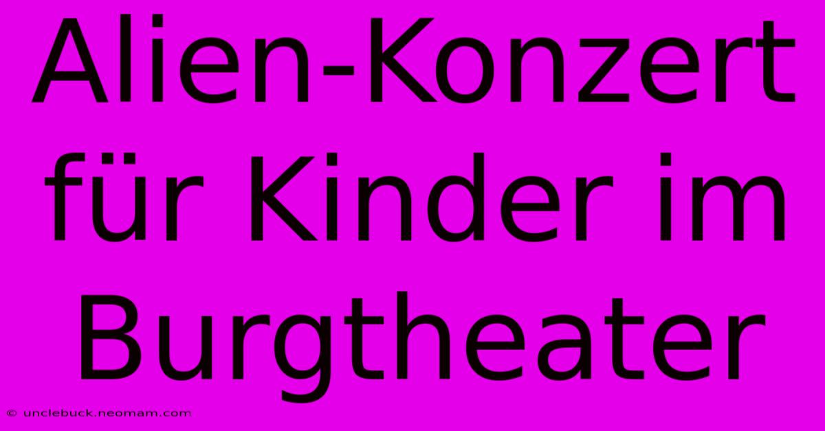 Alien-Konzert Für Kinder Im Burgtheater