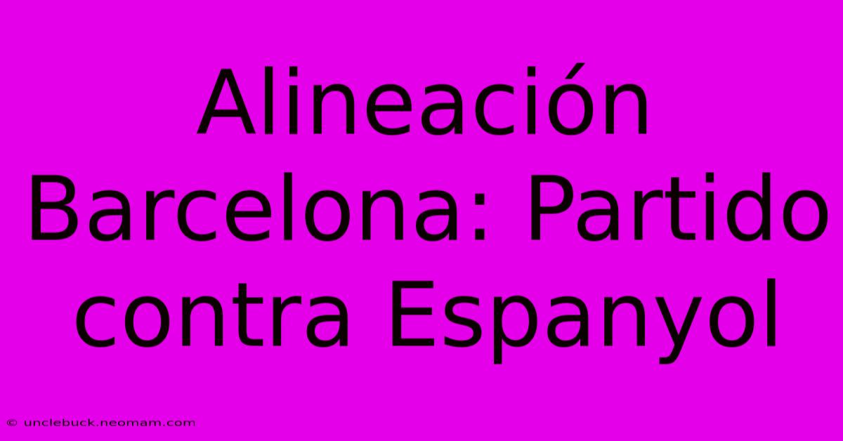 Alineación Barcelona: Partido Contra Espanyol