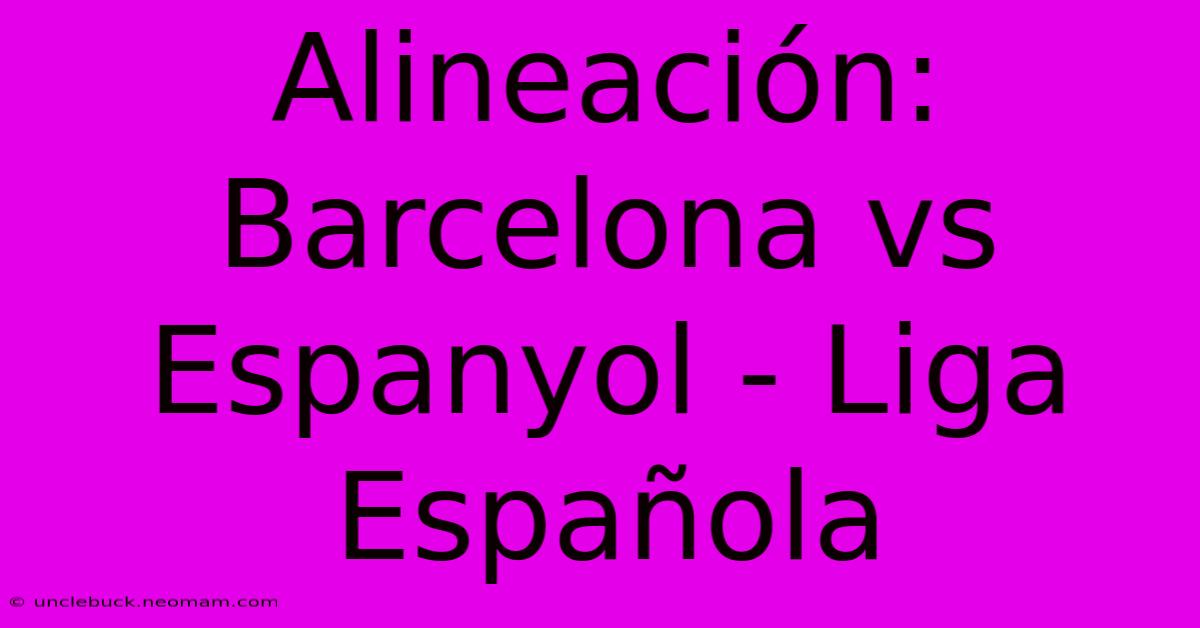 Alineación: Barcelona Vs Espanyol - Liga Española