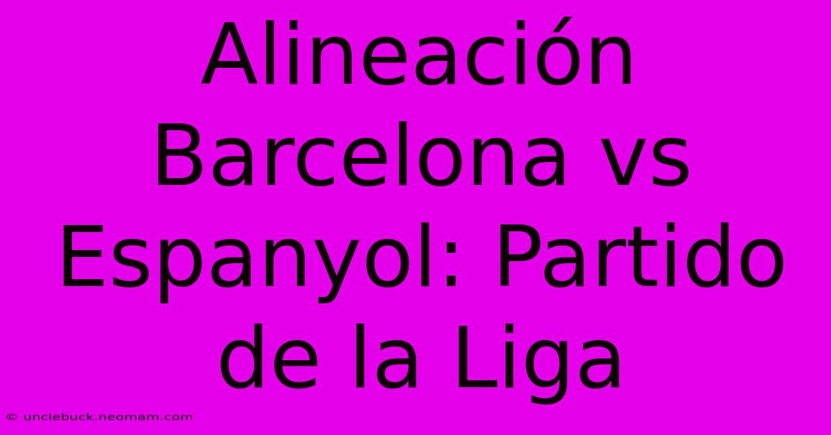 Alineación Barcelona Vs Espanyol: Partido De La Liga