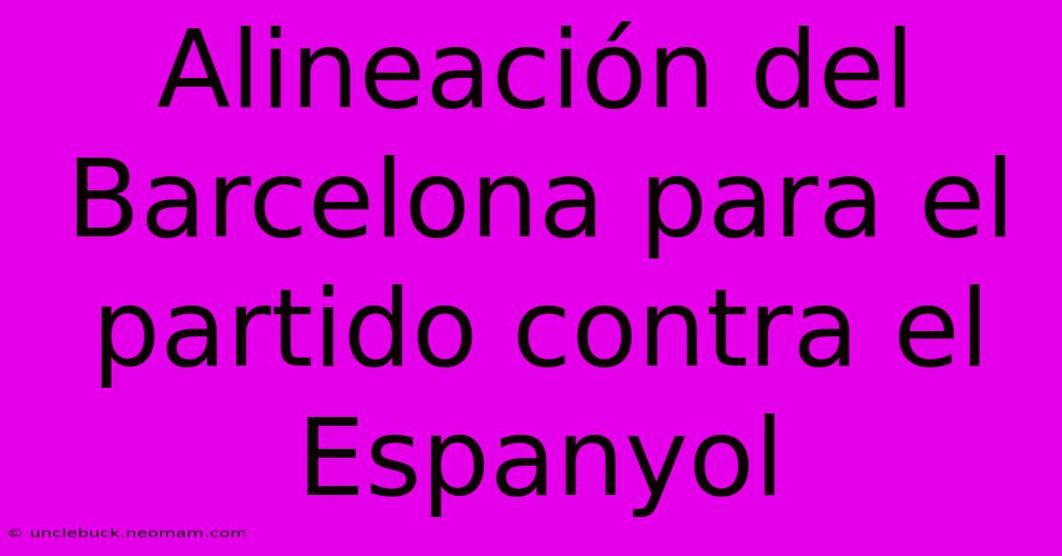 Alineación Del Barcelona Para El Partido Contra El Espanyol 