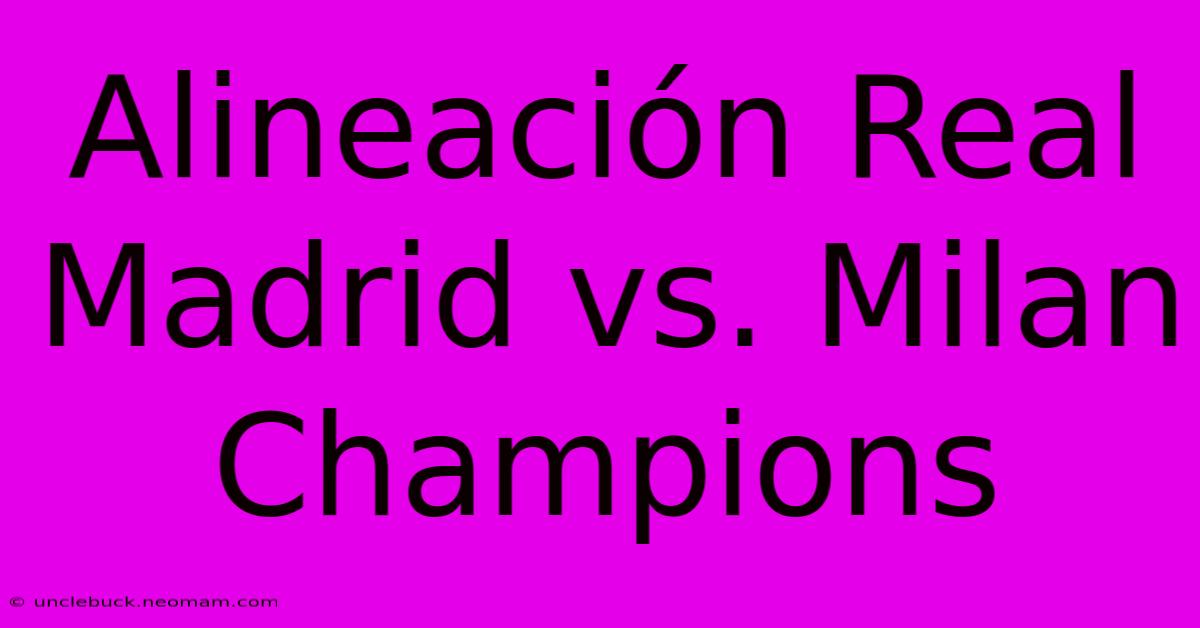 Alineación Real Madrid Vs. Milan Champions