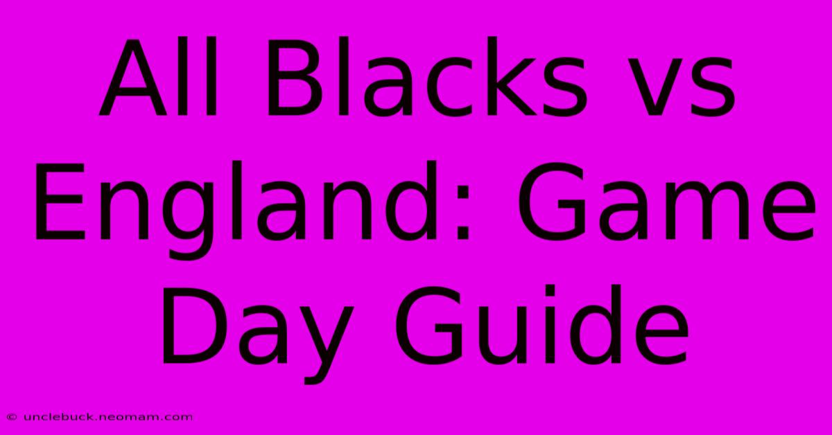 All Blacks Vs England: Game Day Guide 