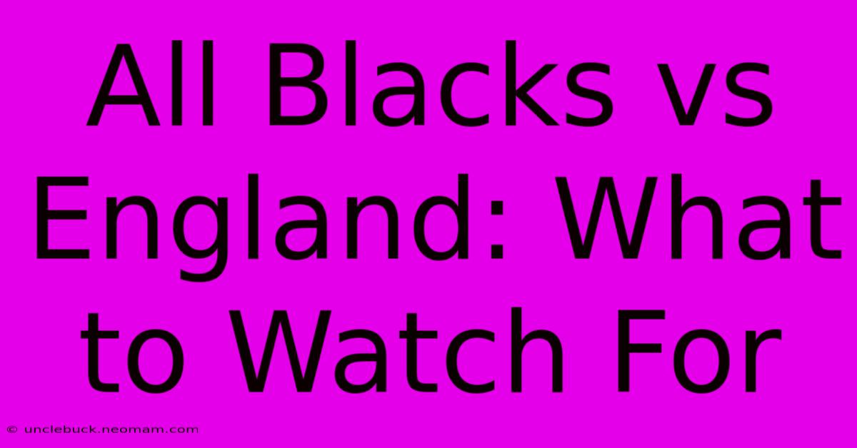 All Blacks Vs England: What To Watch For