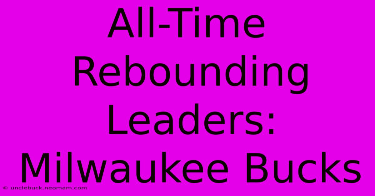 All-Time Rebounding Leaders: Milwaukee Bucks