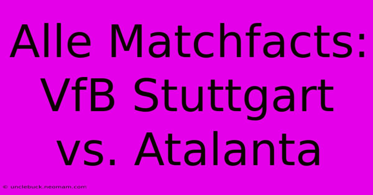 Alle Matchfacts: VfB Stuttgart Vs. Atalanta