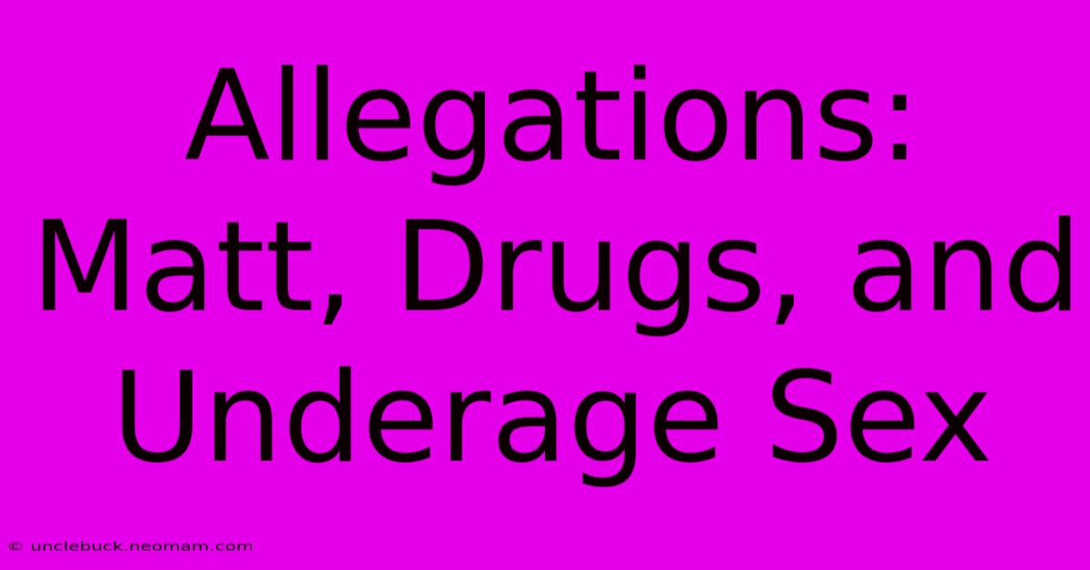 Allegations: Matt, Drugs, And Underage Sex