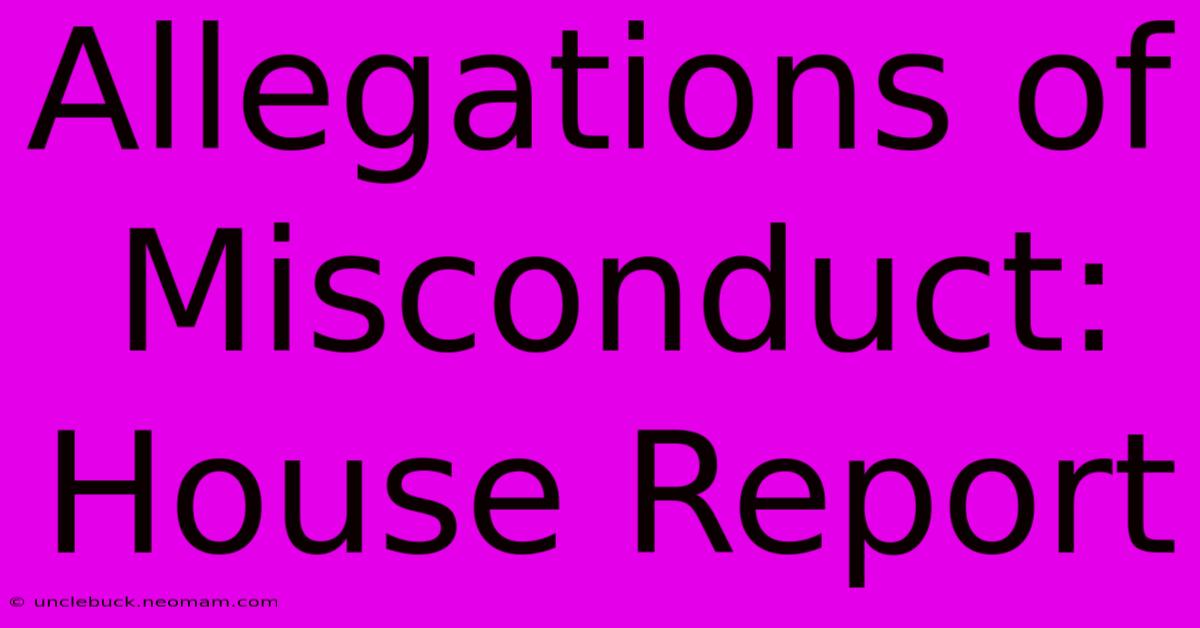 Allegations Of Misconduct: House Report