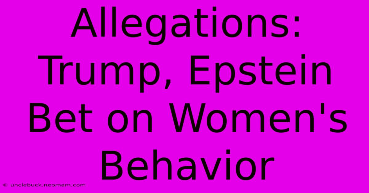 Allegations: Trump, Epstein Bet On Women's Behavior 