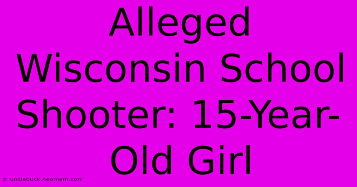 Alleged Wisconsin School Shooter: 15-Year-Old Girl