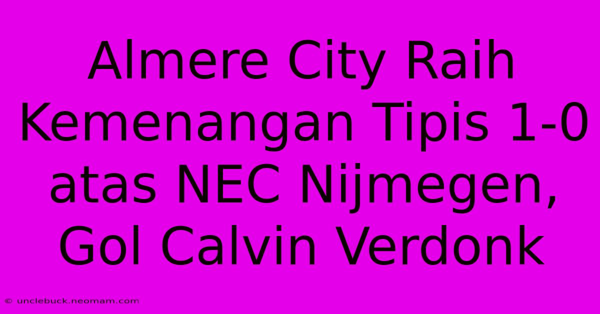 Almere City Raih Kemenangan Tipis 1-0 Atas NEC Nijmegen, Gol Calvin Verdonk