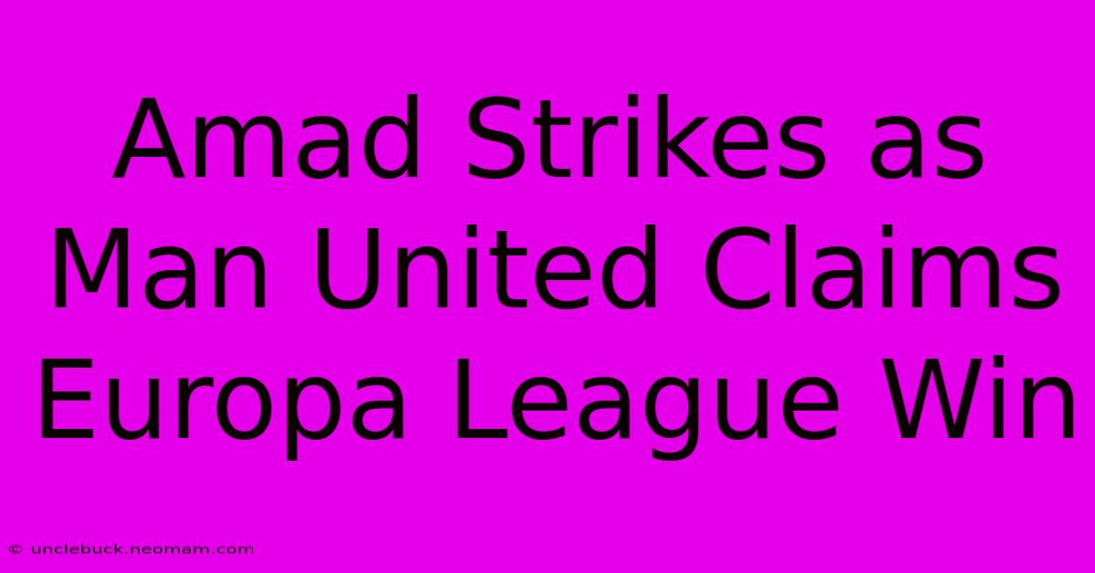 Amad Strikes As Man United Claims Europa League Win