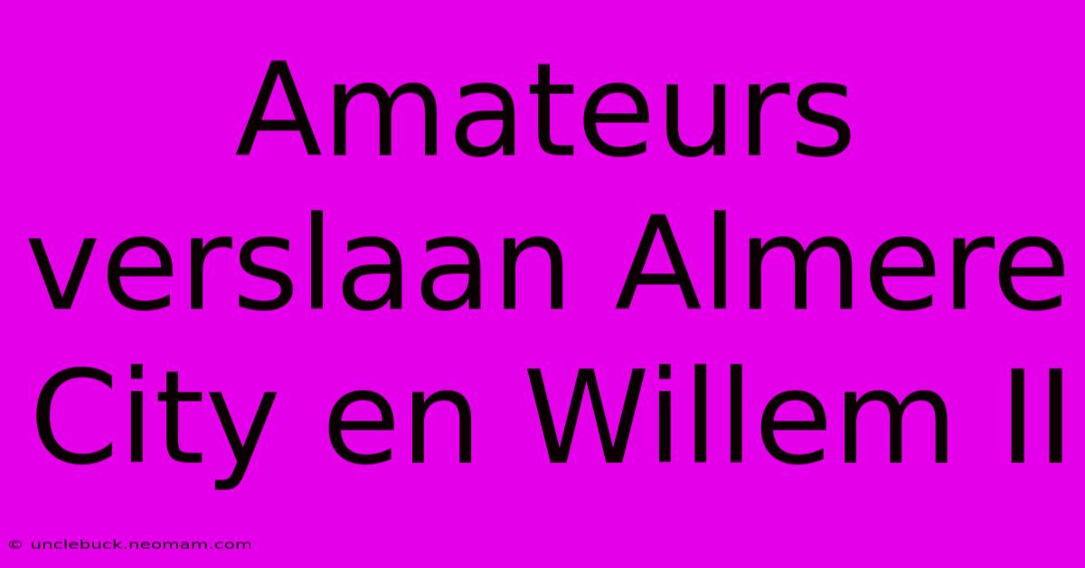 Amateurs Verslaan Almere City En Willem II