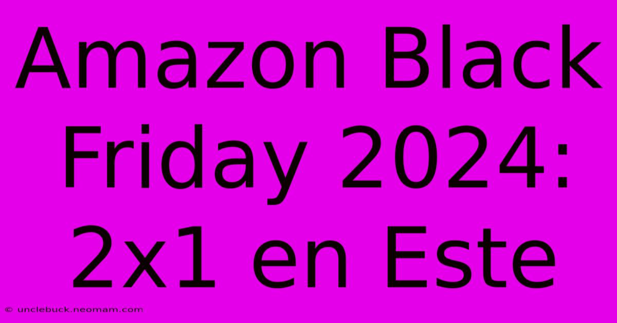 Amazon Black Friday 2024: 2x1 En Este