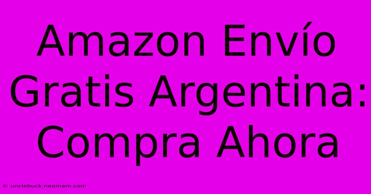 Amazon Envío Gratis Argentina: Compra Ahora