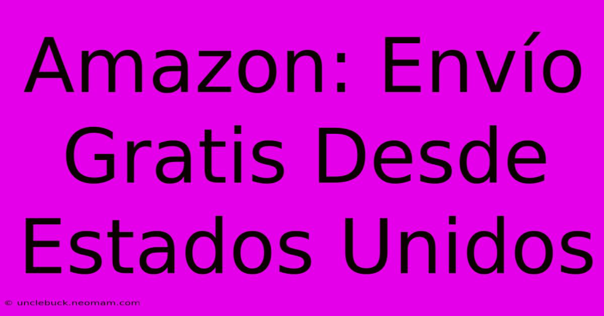 Amazon: Envío Gratis Desde Estados Unidos