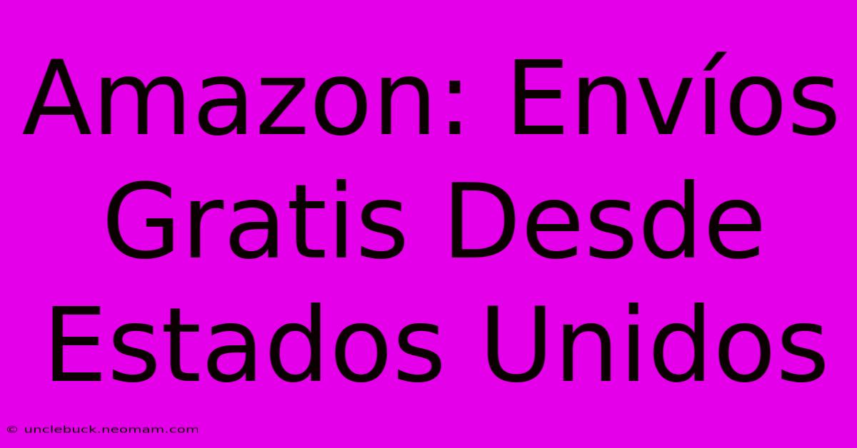 Amazon: Envíos Gratis Desde Estados Unidos