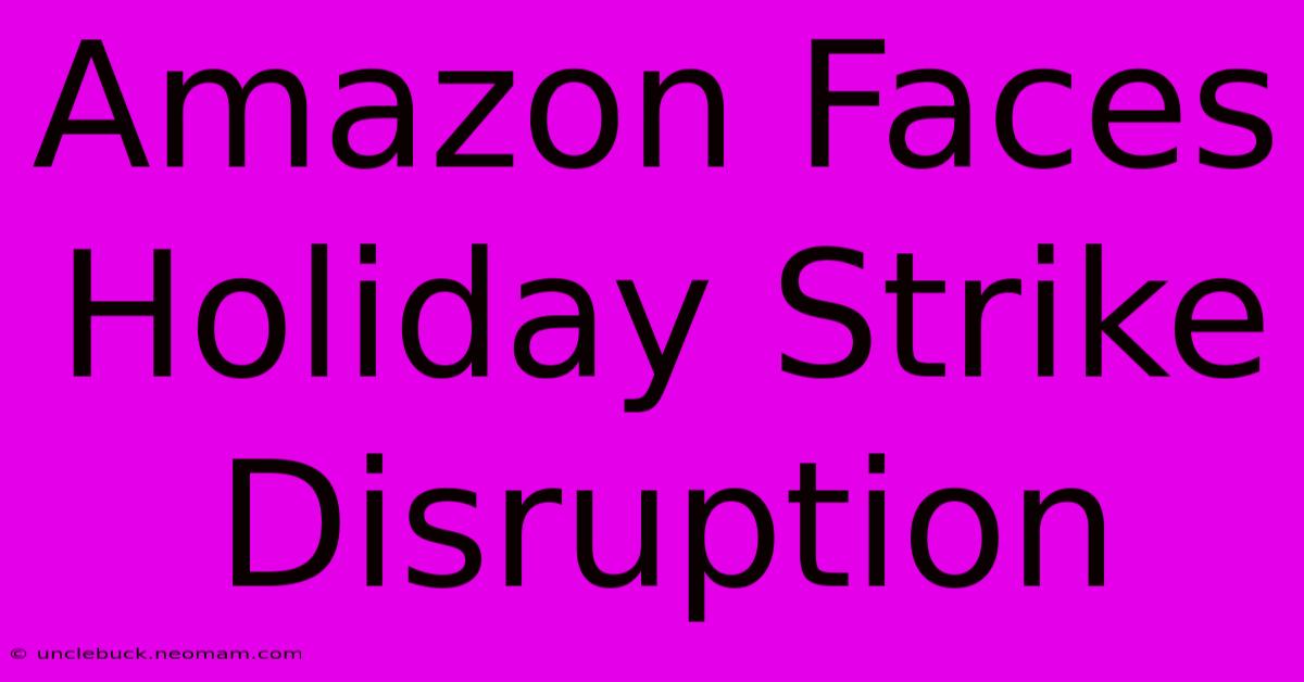 Amazon Faces Holiday Strike Disruption