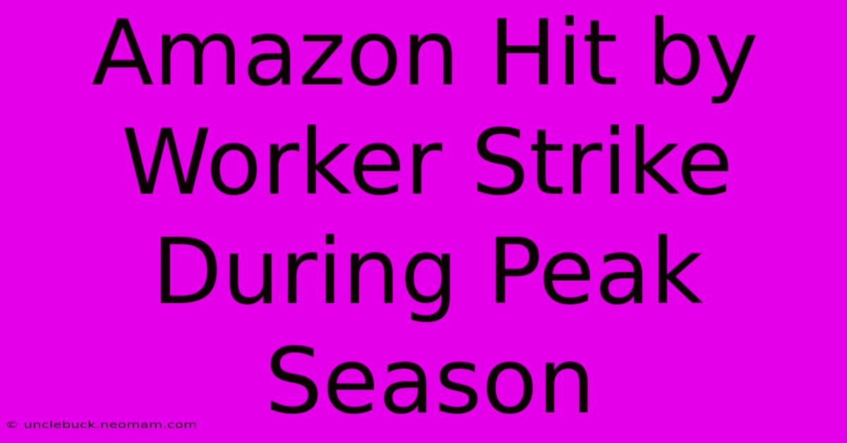 Amazon Hit By Worker Strike During Peak Season