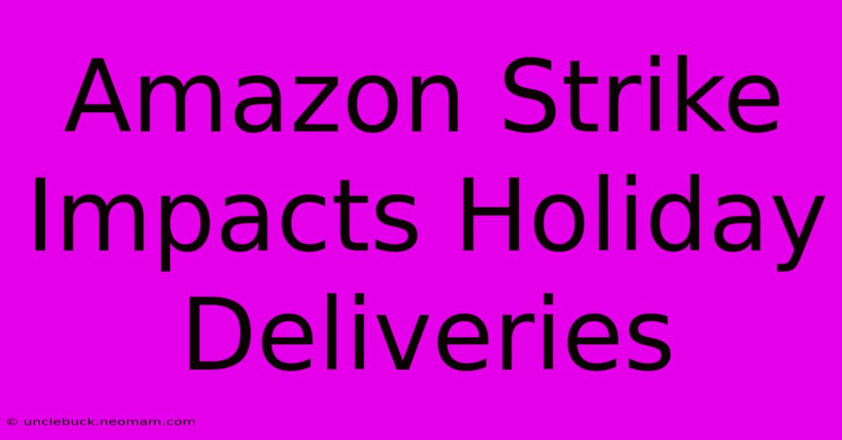 Amazon Strike Impacts Holiday Deliveries