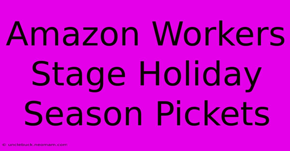 Amazon Workers Stage Holiday Season Pickets