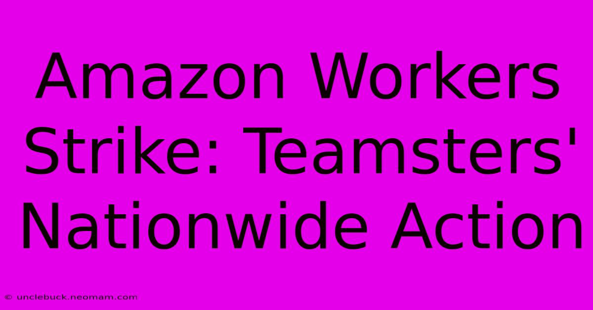 Amazon Workers Strike: Teamsters' Nationwide Action