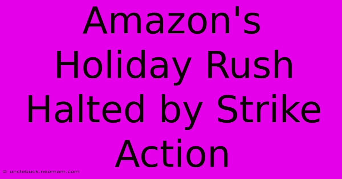 Amazon's Holiday Rush Halted By Strike Action