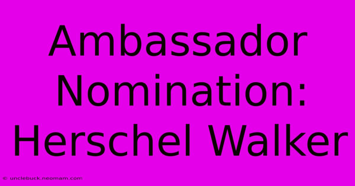 Ambassador Nomination: Herschel Walker