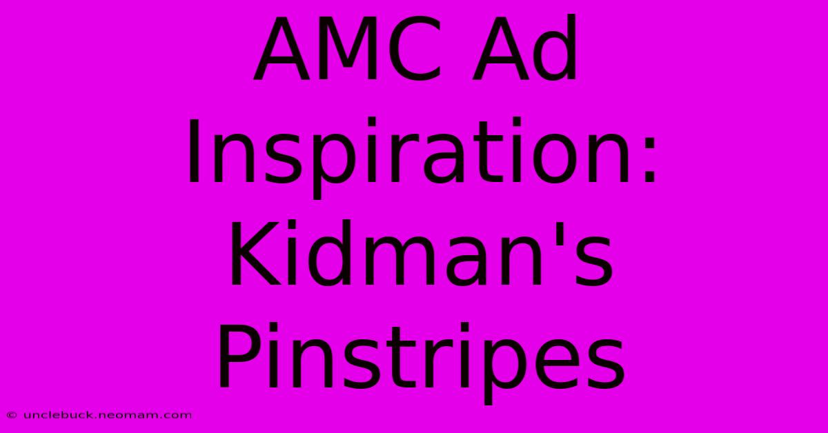 AMC Ad Inspiration: Kidman's Pinstripes