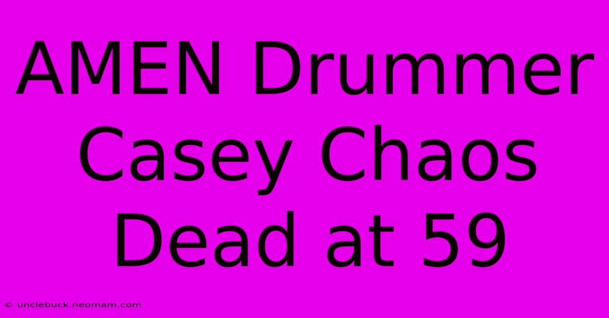 AMEN Drummer Casey Chaos Dead At 59