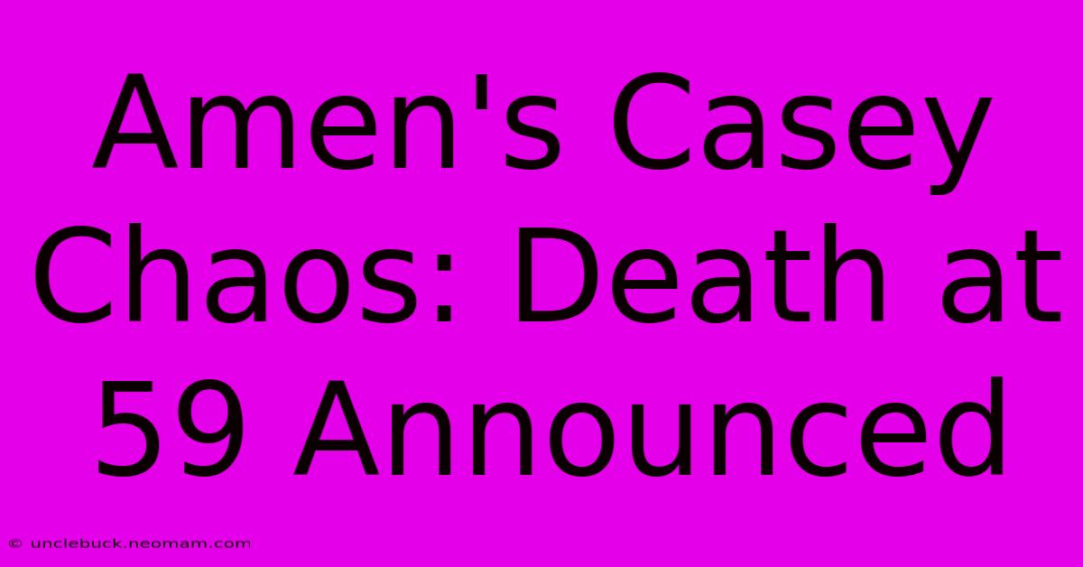 Amen's Casey Chaos: Death At 59 Announced