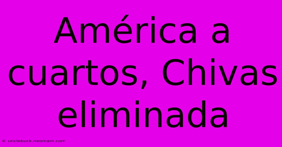 América A Cuartos, Chivas Eliminada