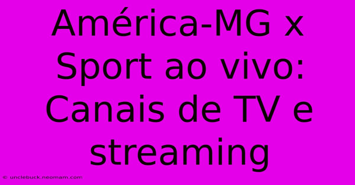 América-MG X Sport Ao Vivo: Canais De TV E Streaming