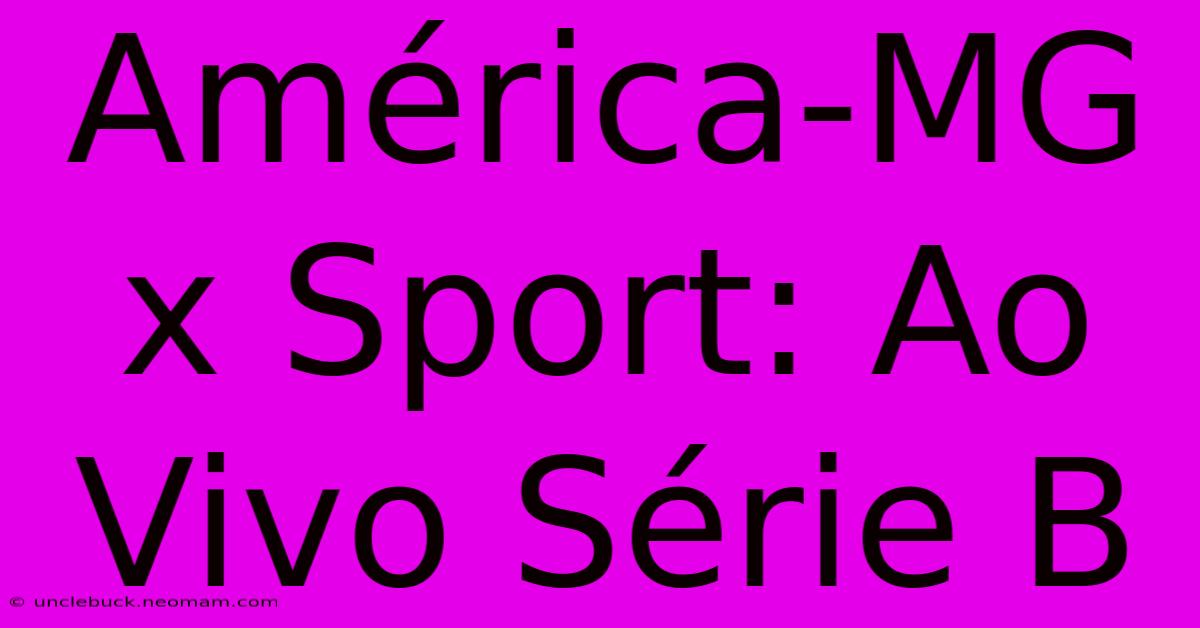 América-MG X Sport: Ao Vivo Série B