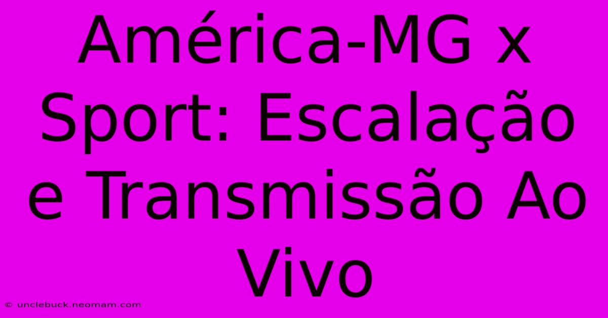 América-MG X Sport: Escalação E Transmissão Ao Vivo