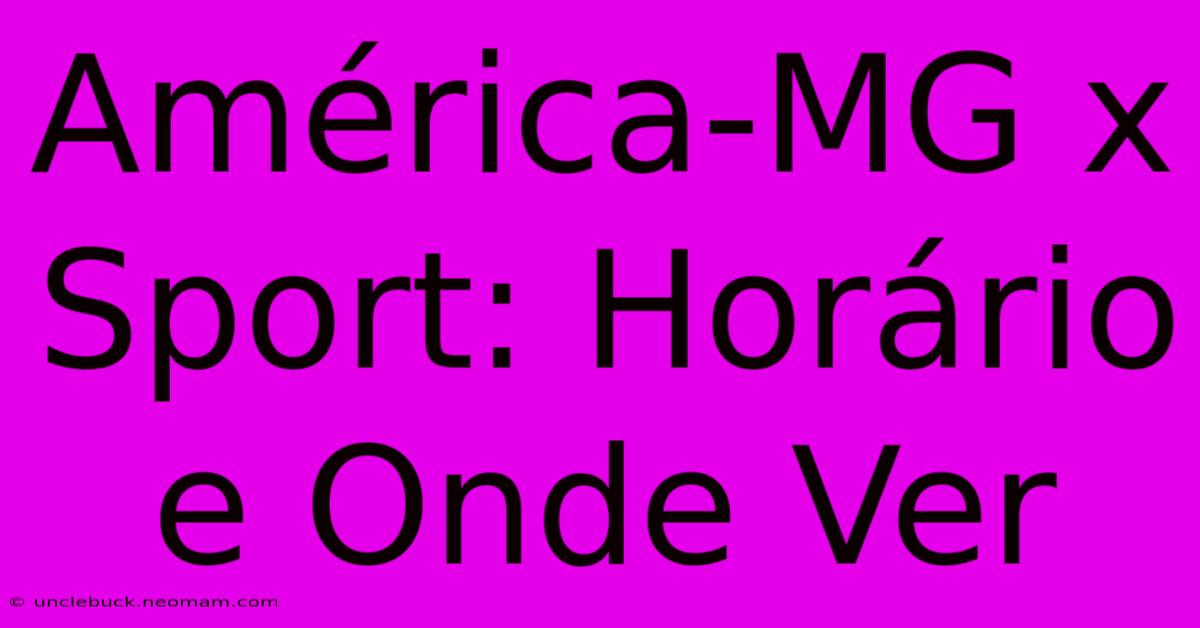 América-MG X Sport: Horário E Onde Ver